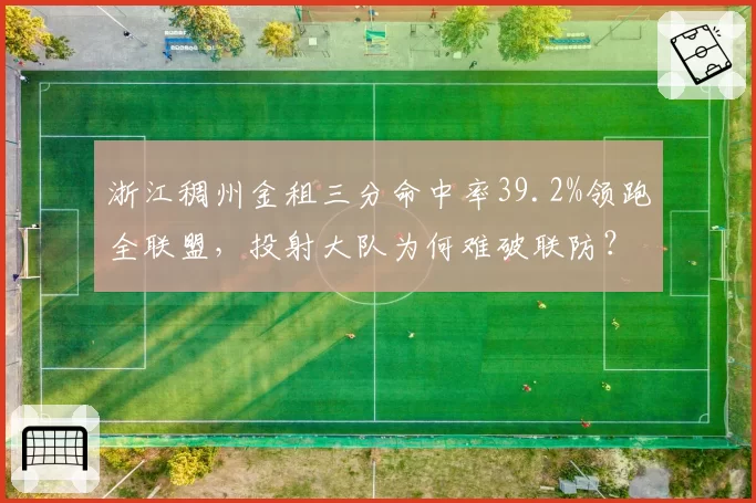 浙江稠州金租三分命中率39.2%领跑全联盟,投射大队为何难破联防?